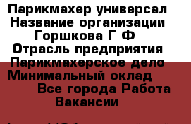 Парикмахер-универсал › Название организации ­ Горшкова Г.Ф. › Отрасль предприятия ­ Парикмахерское дело › Минимальный оклад ­ 40 000 - Все города Работа » Вакансии   